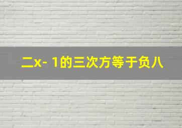 二x- 1的三次方等于负八